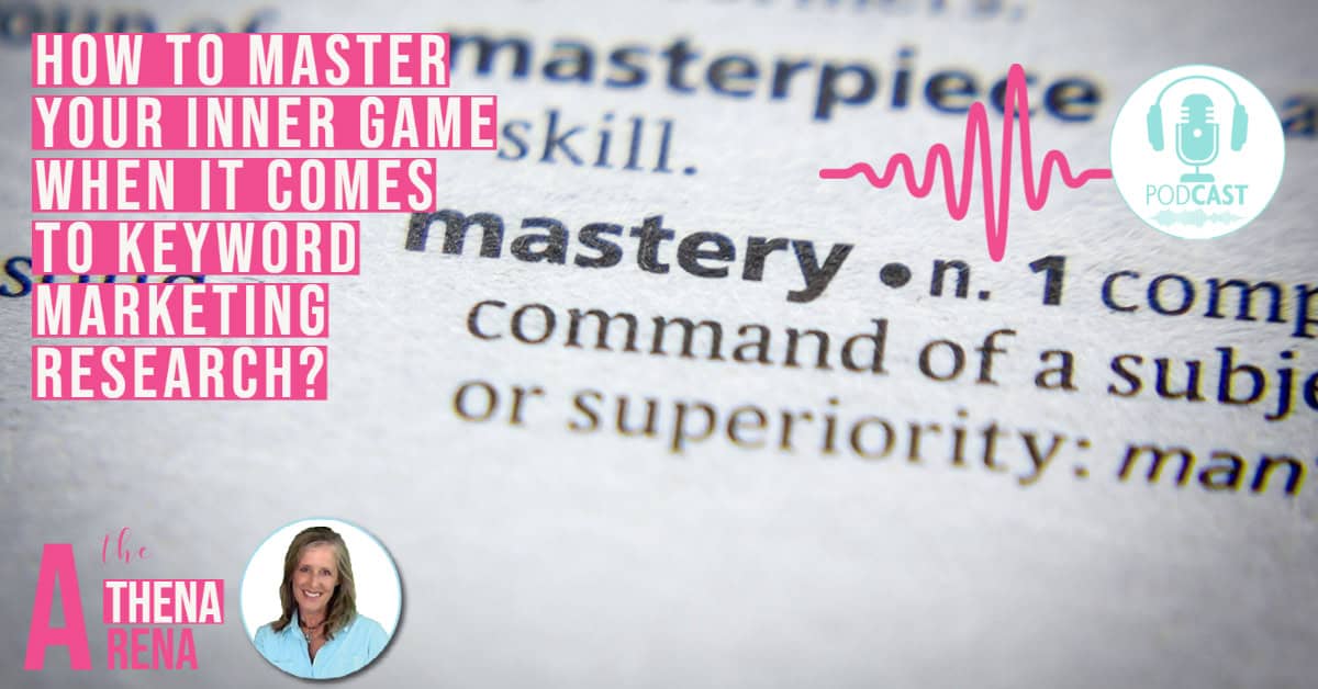 E6-Business Mastery -The Athena Arena Podcast - Why is Keyword Research a Mastering Your Inner Game Process for Your Business