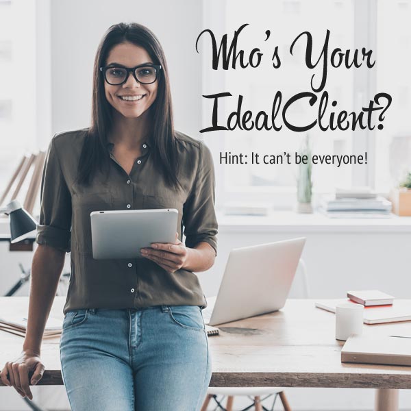 Who's Your Ideal Client? It can't be everyone!