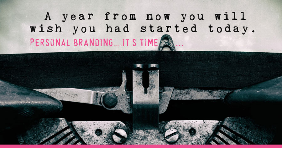 A Year From Now You Will Wish You Had Started Today...Personal Branding