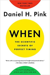 When: The Scientific Secrets of Perfect Timing by Daniel Pink