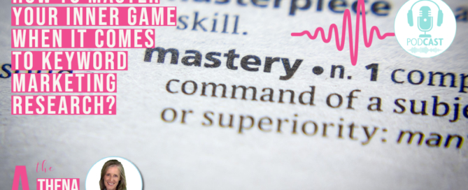 E6-Business Mastery -The Athena Arena Podcast - Why is Keyword Research a Mastering Your Inner Game Process for Your Business