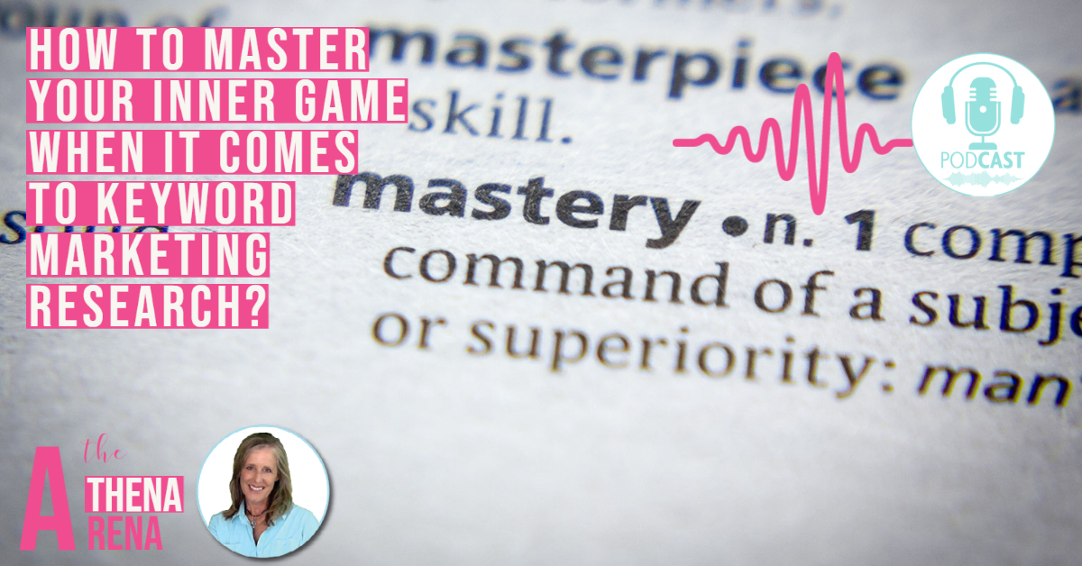 E6-Business Mastery -The Athena Arena Podcast - Why is Keyword Research a Mastering Your Inner Game Process for Your Business