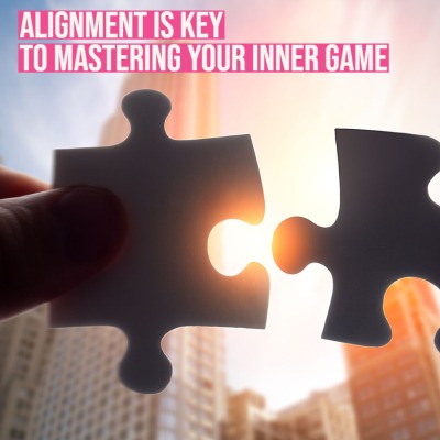 Alignment is key to Mastering Your Inner Game