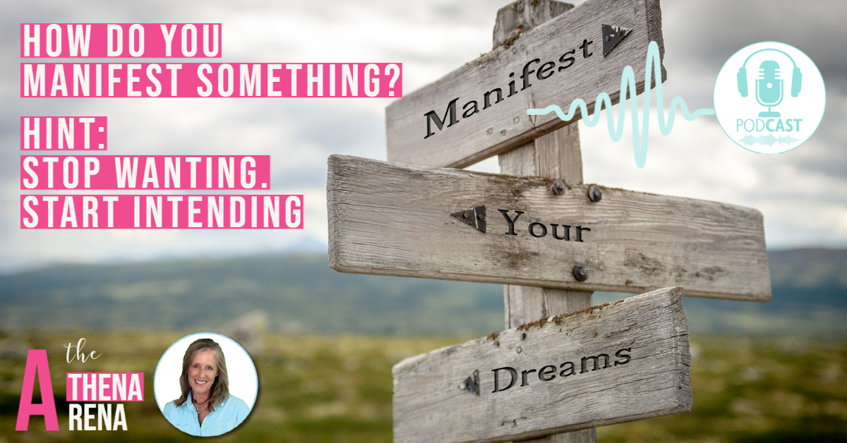 How Do You Manifest What You Want? HINT: Stop Wanting Start Intending!